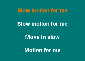 Slow motion for me

Slow motion for me

Move in slow

Motion for me