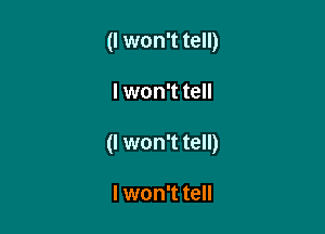 (I won't tell)

lwon't tell

(I won't tell)

I won't tell