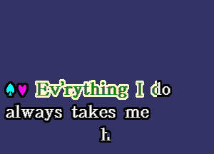 9 mndio

always takes me
I.