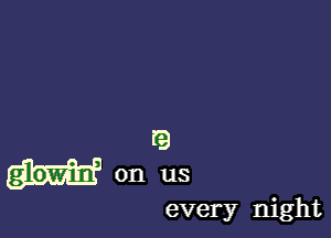 (9

on us

every night