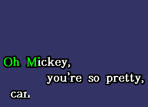 Oh Mickey,
you re so pretty,