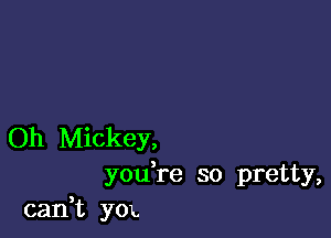 Oh Mickey,
you re so pretty,
can,t YOL