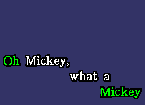 Oh Mickey,
what 3

Mickey