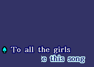 9 To all the girls
9 E39
