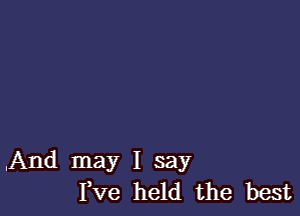 .And may I say
I,Ve held the best