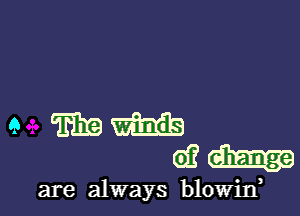 a wraith
agh-

are always blowin,