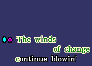 9 macu-
6h

(Bontinue blowin