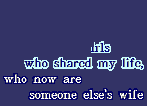 W510 E37 1312,
Who now are
someone else,s Wife