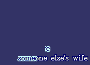 (9
me else,s Wif e