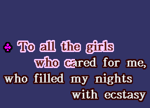 cmanmgbzs

GEE (Eared for me,
Who filled my nights

With ecstasy