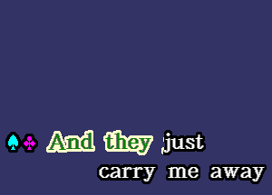 9 M W Just

carry me away