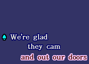 9 Wdre glad
they cam

mmmml