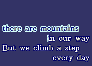 masa-H

fin our way
But we climb a step
every day