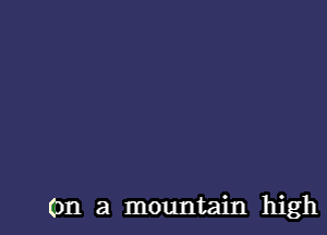 On a mountain high