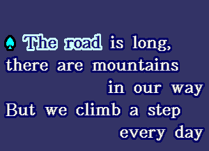 9 WE Email is long,

there are mountains

in our way
But we climb a step
every day