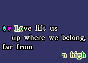 9 Eve lift us

up where we belong,

far from
E1 WEB