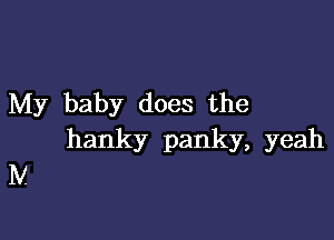 My baby does the

hanky panky, yeah

IV.