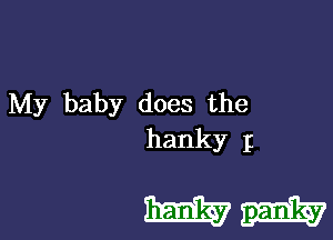 hdy baby does the

hanky I

mink