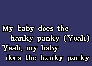 My baby does the
hanky panky (Yeah)

Yeah, my baby

does the hanky panky