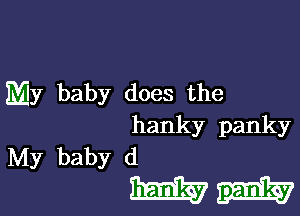 My baby does the

hanky panky
My baby d

mink