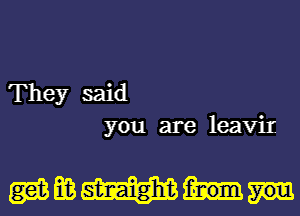 They said
you are leaviI

gamma