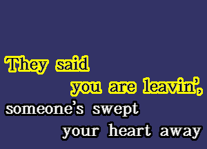 Wit

W9
someonek swept
your heart away