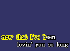 Hmm

lovid you so long