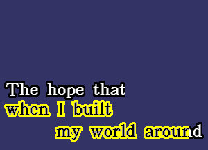 The hope that
m I!
11137 land