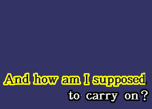 WWII

tocarry on?