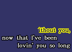 now that Fve Men
loviIf you so long