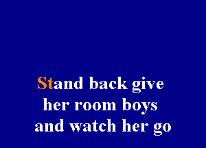 Stand back give
her room boys
and watch her go