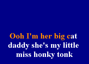 0011 I'm her big cat
daddy she's my little
miss honky tonk