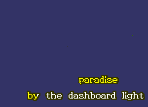 paradise

by the dashboard light