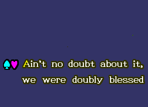 Q Ath no doubt about it,

we were doubly blessed
