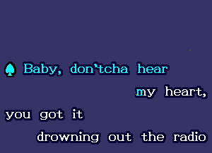 9 Baby, domtcha hear

my heart,
you got it

drowning out the radio