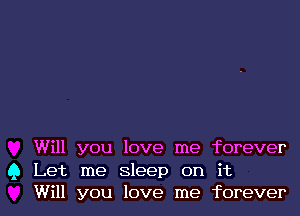 Will you love me forever

Q Let me Sleep on it
Will you love me forever