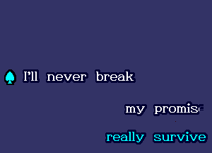 9 I'll never break

my promiSI

really survive