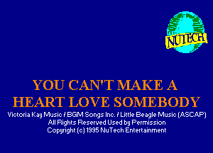 YOU CAN'T NIAKE A
HEART LOV E SONIEBODY

Victoria Kay Music i BGM Songs Inc. i Little Beagle Music (ASCAP)
All Rights Reserved Used by Permission
Copyright(cl1995 NuTech Entertainment