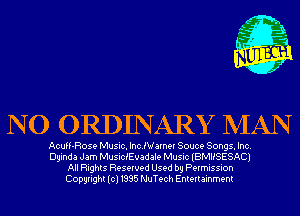 N O ORDINARY MAN

Acuff-Rose Music. IncJVarneI Souce Songs. Inc.
Dyinda Jam MusicfEuadale Music (BMHSESACI
All Rights Reserved Used by Permission
Copyright(cl1995 NuTech Entertainment