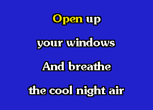 Open up
your windows

And breathe

the cool night air