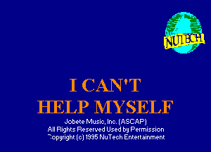 I CAN'T
HELP NIYSELF

Jobete Musac. Inc (ASCAP)
All Rights Resewed Used by Pelmuss-on
Topynght (c) 1395 NuTt-ch Emellammem