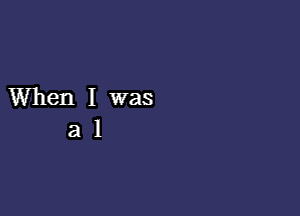 When I was