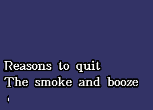Reasons to quit
The smoke and booze