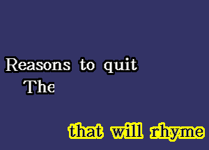 Reasons to quit
The

WWW