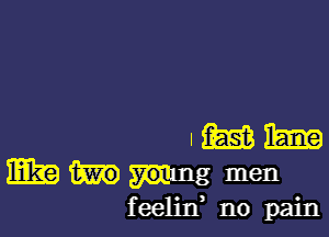 Imm

IE3?) mung men
f eeliIf no pain