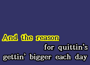 win
for quittids
gettin, bigger each day
