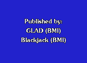 Published byz
GLAD (BM!)

Blackjack (BMI)