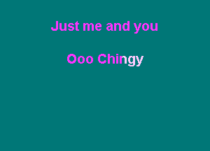 Just me and you

000 Chingy