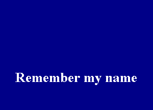 Remember my name