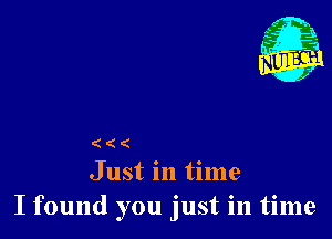 (((
Just in time

I found you just in time